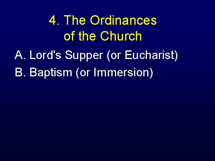 4. The Ordinances of the Church A. Lord's Supper (or Eucharist) B. Baptism (or