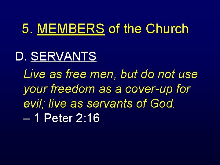 5. MEMBERS of the Church D. SERVANTS Live as free men, but do not
