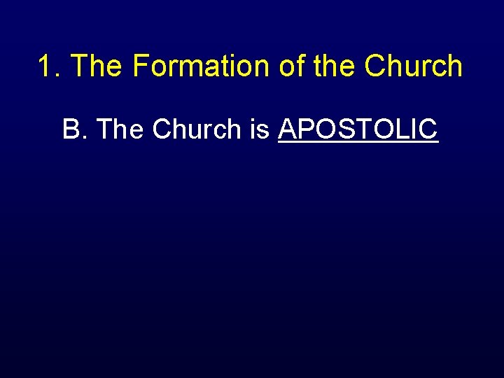 1. The Formation of the Church B. The Church is APOSTOLIC 