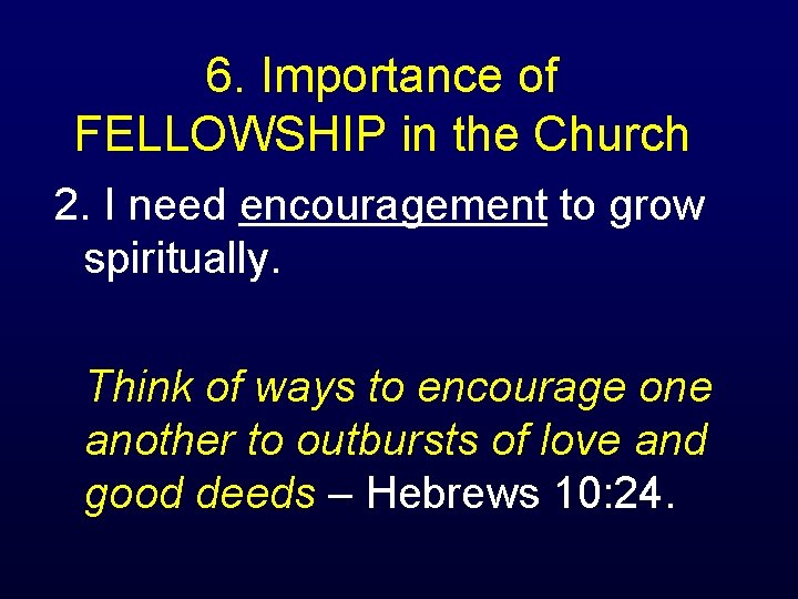 6. Importance of FELLOWSHIP in the Church 2. I need encouragement to grow spiritually.