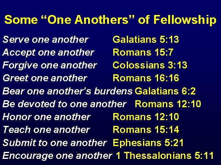 Some “One Anothers” of Fellowship Serve one another Galatians 5: 13 Accept one another
