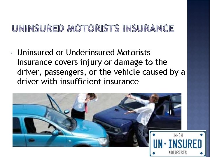  Uninsured or Underinsured Motorists Insurance covers injury or damage to the driver, passengers,