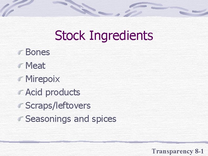 Stock Ingredients Bones Meat Mirepoix Acid products Scraps/leftovers Seasonings and spices Transparency 8 -1