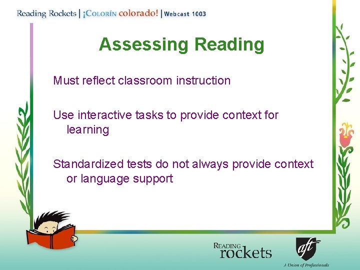 Assessing Reading Must reflect classroom instruction Use interactive tasks to provide context for learning