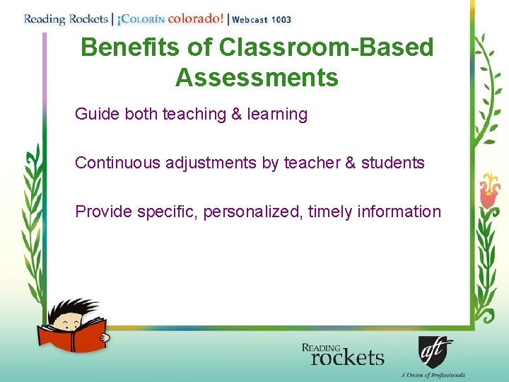 Benefits of Classroom-Based Assessments Guide both teaching & learning Continuous adjustments by teacher &
