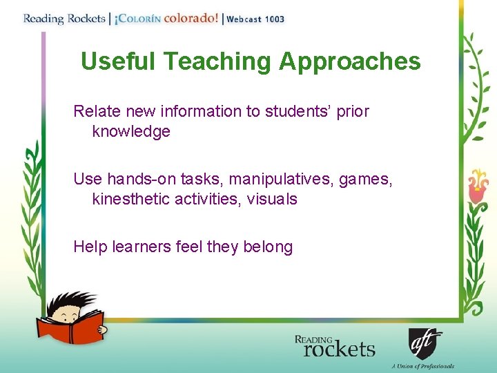 Useful Teaching Approaches Relate new information to students’ prior knowledge Use hands-on tasks, manipulatives,