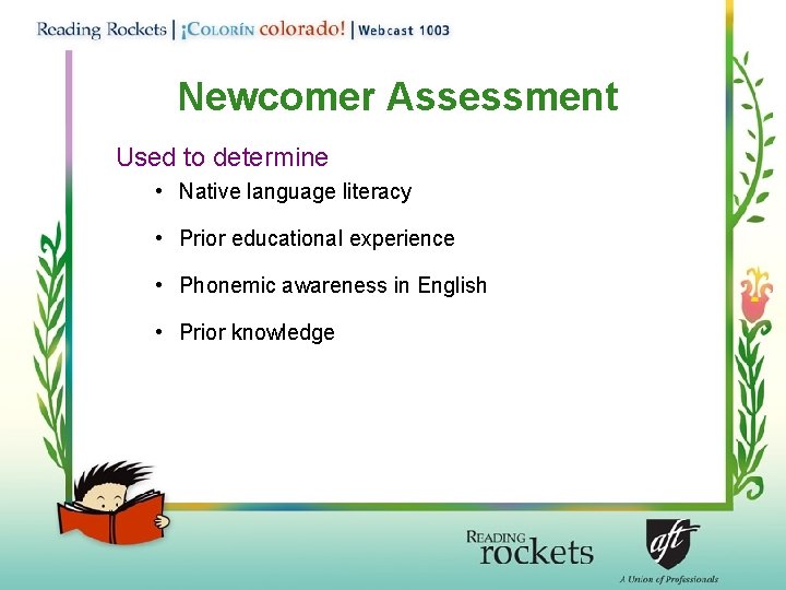 Newcomer Assessment Used to determine • Native language literacy • Prior educational experience •