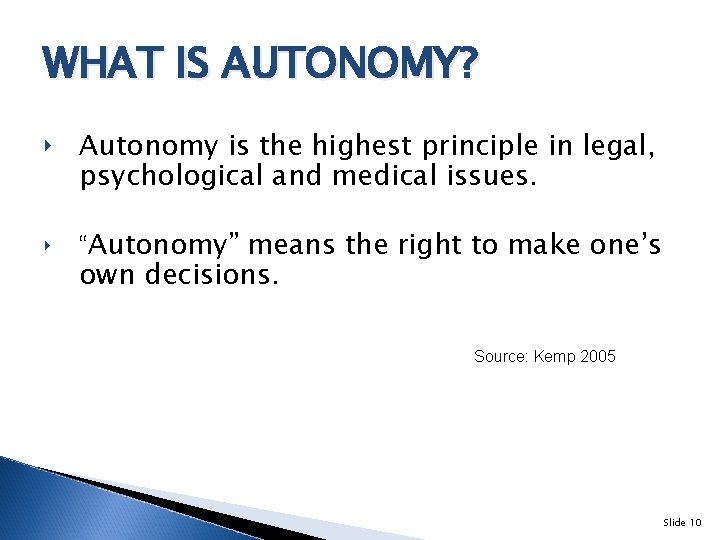 WHAT IS AUTONOMY? ‣ Autonomy is the highest principle in legal, psychological and medical