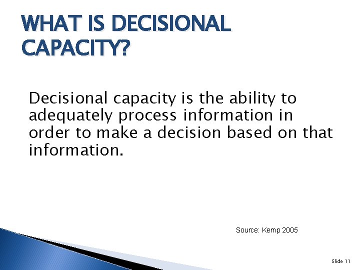 WHAT IS DECISIONAL CAPACITY? Decisional capacity is the ability to adequately process information in