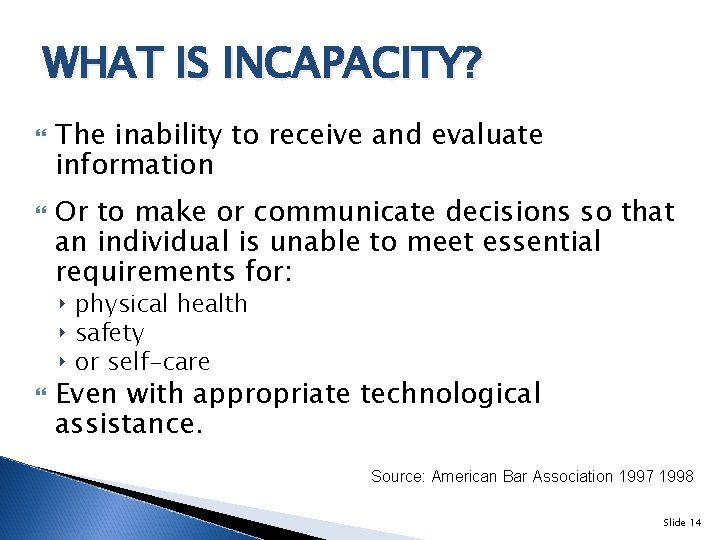 WHAT IS INCAPACITY? The inability to receive and evaluate information Or to make or