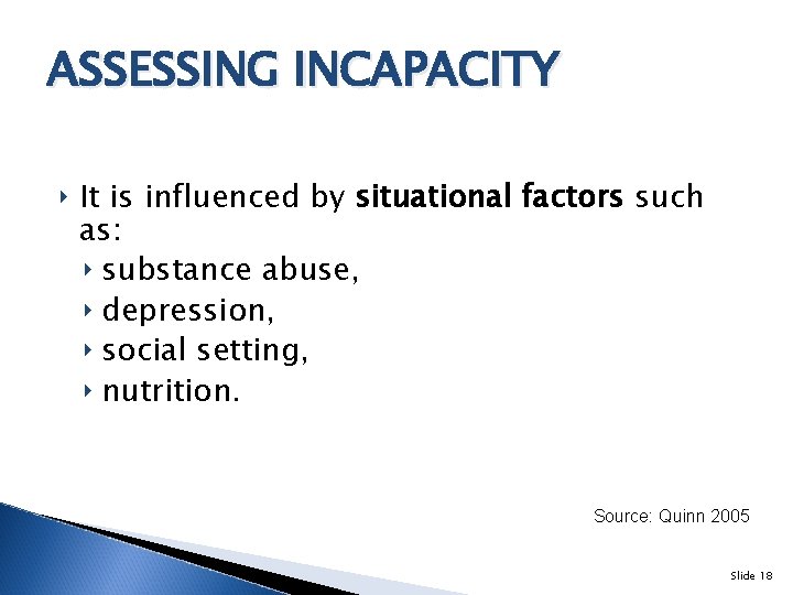 ASSESSING INCAPACITY ‣ It is influenced by situational factors such as: ‣ substance abuse,