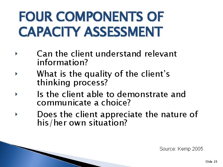 FOUR COMPONENTS OF CAPACITY ASSESSMENT ‣ ‣ Can the client understand relevant information? What