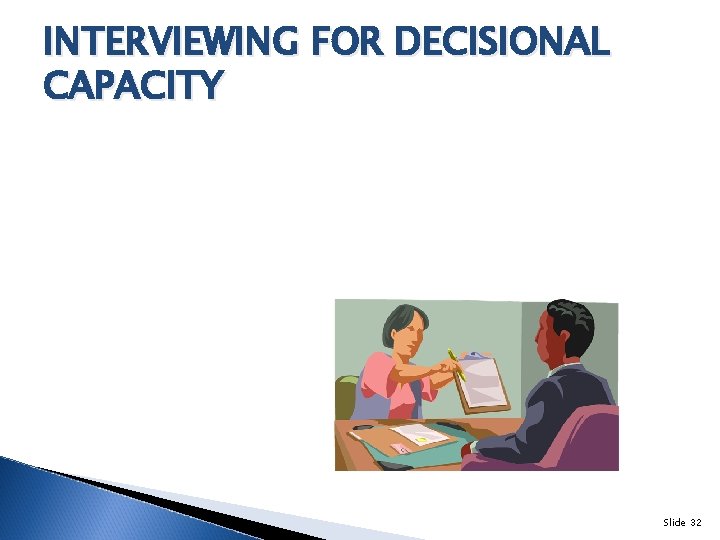 INTERVIEWING FOR DECISIONAL CAPACITY Slide 32 