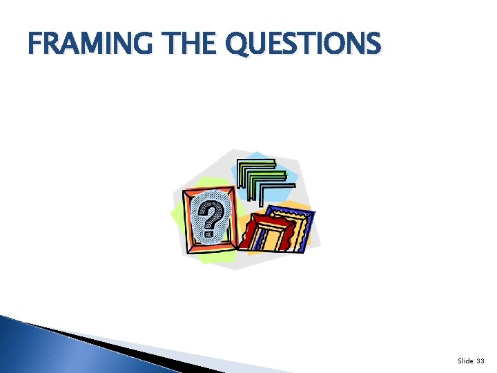 FRAMING THE QUESTIONS Slide 33 