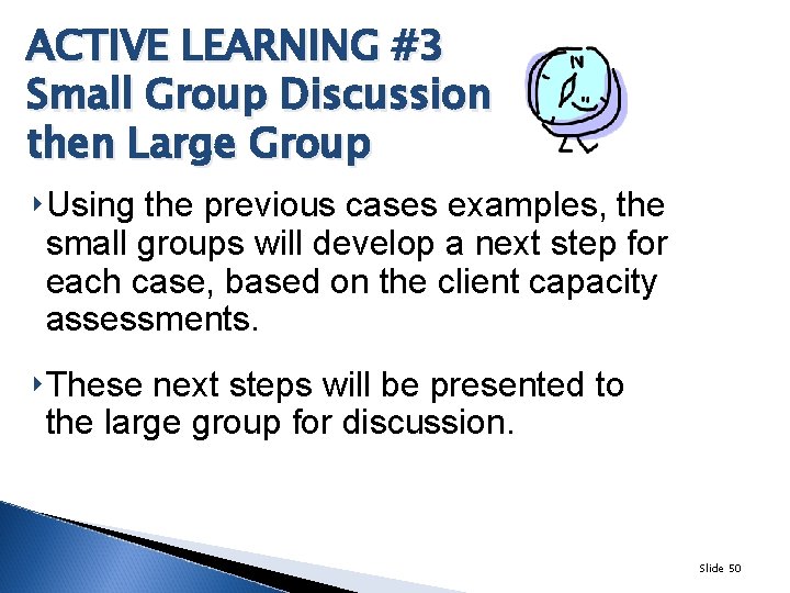 ACTIVE LEARNING #3 Small Group Discussion then Large Group ‣Using the previous cases examples,