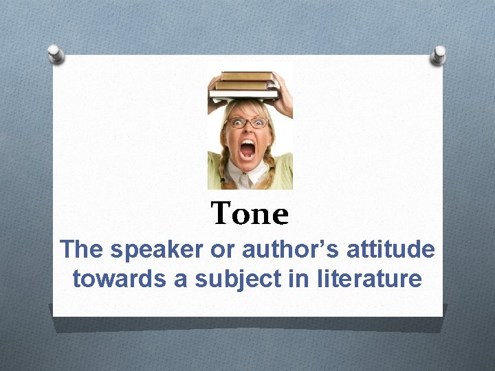 Tone The speaker or author’s attitude towards a subject in literature 