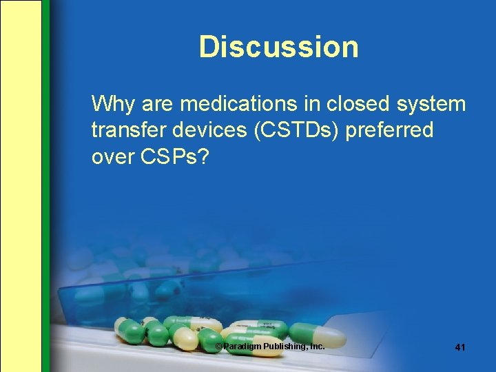 Discussion Why are medications in closed system transfer devices (CSTDs) preferred over CSPs? ©