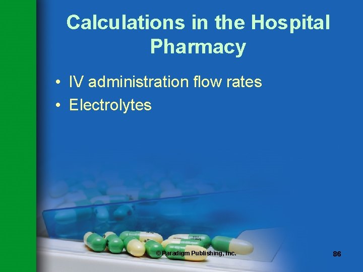 Calculations in the Hospital Pharmacy • IV administration flow rates • Electrolytes © Paradigm