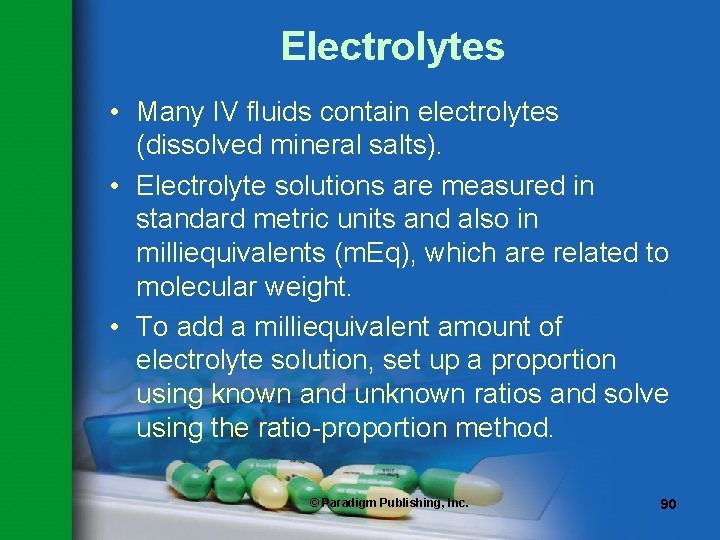 Electrolytes • Many IV fluids contain electrolytes (dissolved mineral salts). • Electrolyte solutions are