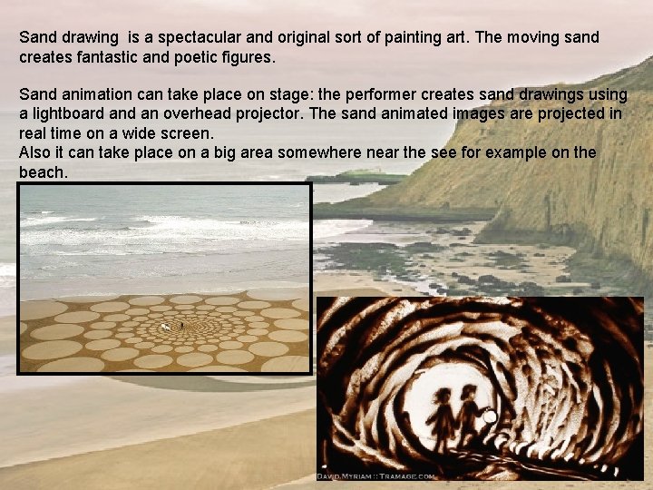 Sand drawing is a spectacular and original sort of painting art. The moving sand