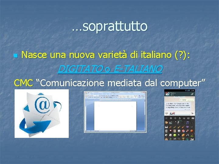 …soprattutto Nasce una nuova varietà di italiano (? ): DIGITATO o E-TALIANO CMC “Comunicazione