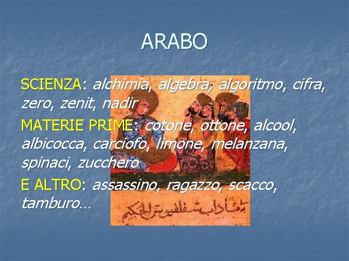 ARABO SCIENZA: alchimia, algebra, algoritmo, cifra, zero, zenit, nadir MATERIE PRIME: cotone, ottone, alcool,