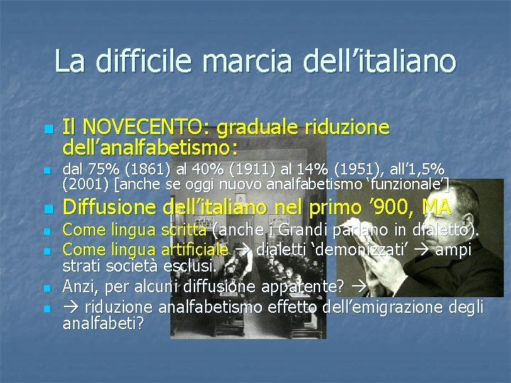 La difficile marcia dell’italiano n n n n Il NOVECENTO: graduale riduzione dell’analfabetismo: dal