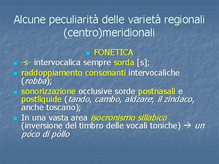 Alcune peculiarità delle varietà regionali (centro)meridionali FONETICA -s- intervocalica sempre sorda [s]; raddoppiamento consonanti