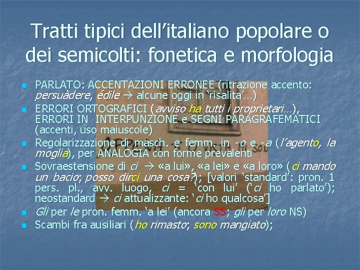 Tratti tipici dell’italiano popolare o dei semicolti: fonetica e morfologia n n n PARLATO: