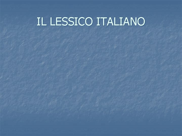 IL LESSICO ITALIANO 