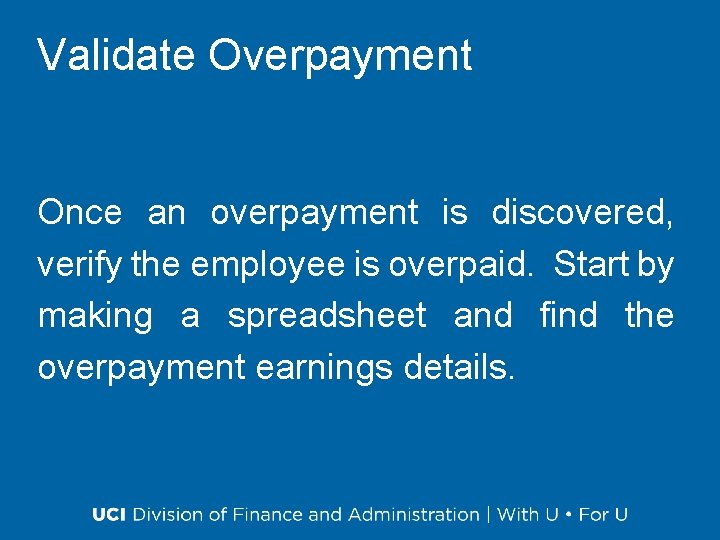 Validate Overpayment Once an overpayment is discovered, verify the employee is overpaid. Start by