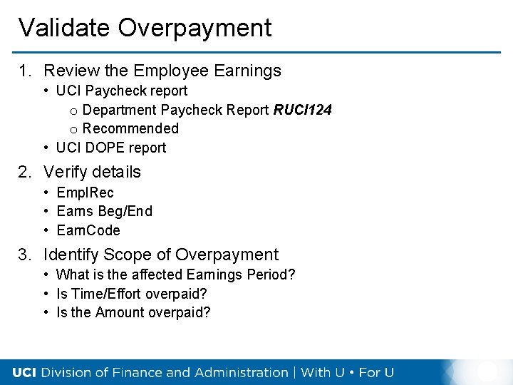 Validate Overpayment 1. Review the Employee Earnings • UCI Paycheck report o Department Paycheck