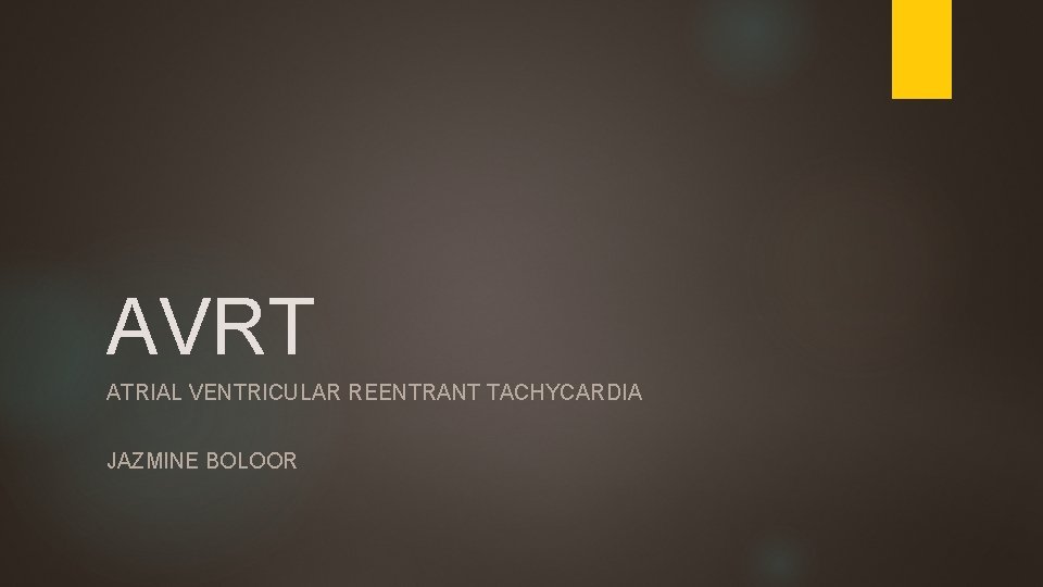 AVRT ATRIAL VENTRICULAR REENTRANT TACHYCARDIA JAZMINE BOLOOR 