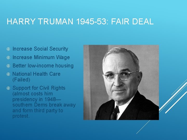 HARRY TRUMAN 1945 -53: FAIR DEAL Increase Social Security Increase Minimum Wage Better low-income