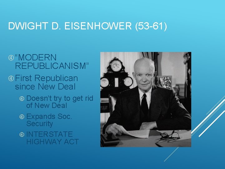 DWIGHT D. EISENHOWER (53 -61) “MODERN REPUBLICANISM” First Republican since New Deal Doesn’t try