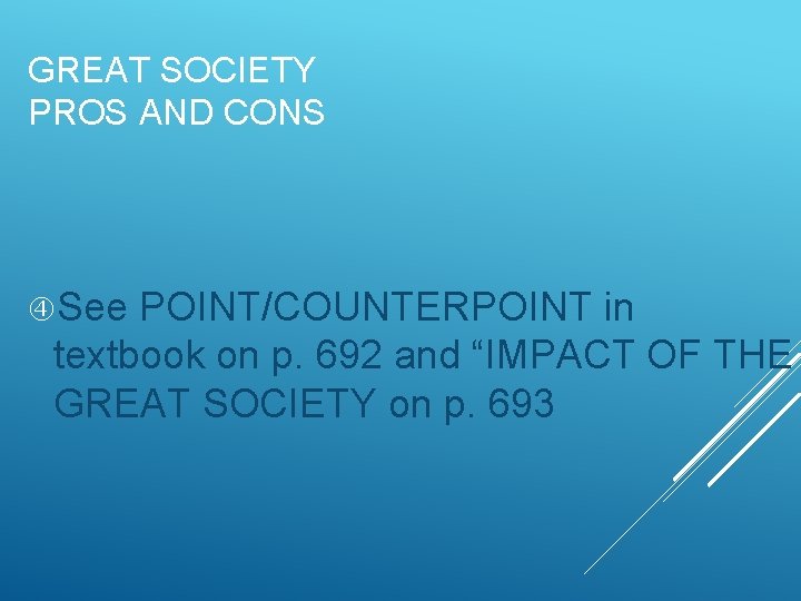 GREAT SOCIETY PROS AND CONS See POINT/COUNTERPOINT in textbook on p. 692 and “IMPACT
