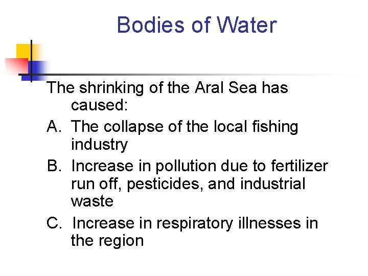 Bodies of Water The shrinking of the Aral Sea has caused: A. The collapse