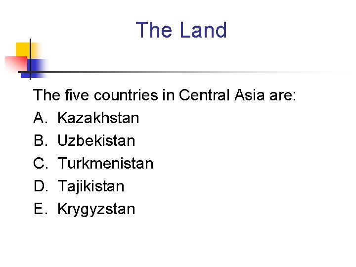 The Land The five countries in Central Asia are: A. Kazakhstan B. Uzbekistan C.