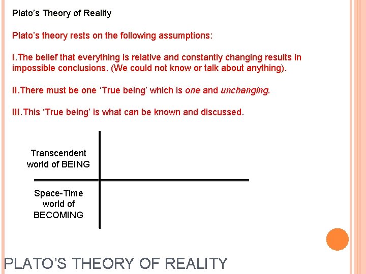 Plato’s Theory of Reality Plato’s theory rests on the following assumptions: I. The belief