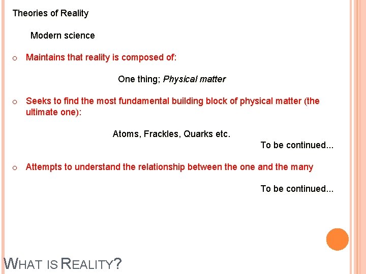 Theories of Reality Modern science o Maintains that reality is composed of: One thing;