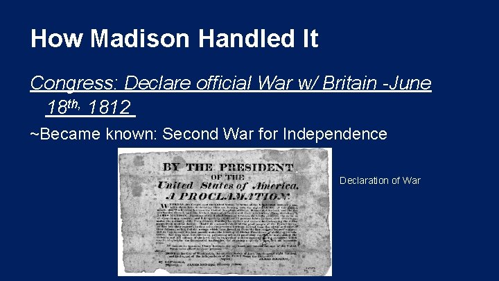 How Madison Handled It Congress: Declare official War w/ Britain -June 18 th, 1812 How Madison Handled It Congress: Declare official War w/ Britain -June 18 th, 1812