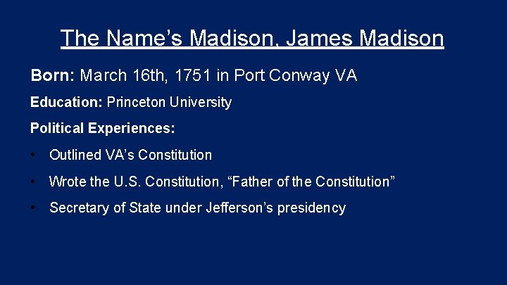 The Name’s Madison, James Madison Born: March 16 th, 1751 in Port Conway VA The Name’s Madison, James Madison Born: March 16 th, 1751 in Port Conway VA