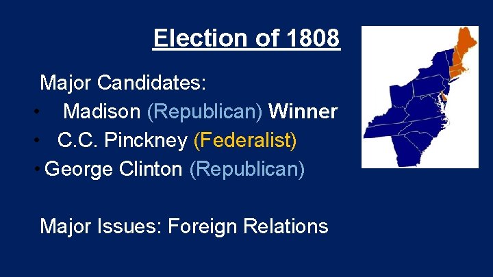 Election of 1808 Major Candidates: • Madison (Republican) Winner • C. C. Pinckney (Federalist) Election of 1808 Major Candidates: • Madison (Republican) Winner • C. C. Pinckney (Federalist)