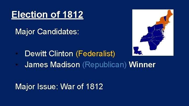 Election of 1812 Major Candidates: • Dewitt Clinton (Federalist) • James Madison (Republican) Winner Election of 1812 Major Candidates: • Dewitt Clinton (Federalist) • James Madison (Republican) Winner