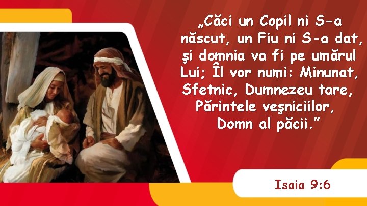 „Căci un Copil ni S-a născut, un Fiu ni S-a dat, şi domnia va