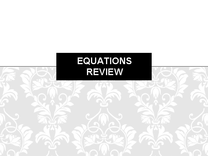 EQUATIONS REVIEW 