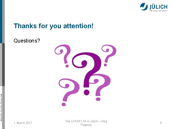 Thanks for you attention! Mitglied der Helmholtz-Gemeinschaft Questions? 1. March 2017 The LOFAR LTA