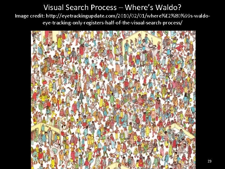 Visual Search Process – Where’s Waldo? Image credit: http: //eyetrackingupdate. com/2010/02/01/where%E 2%80%99 s-waldoeye-tracking-only-registers-half-of-the-visual-search-process/ 23
