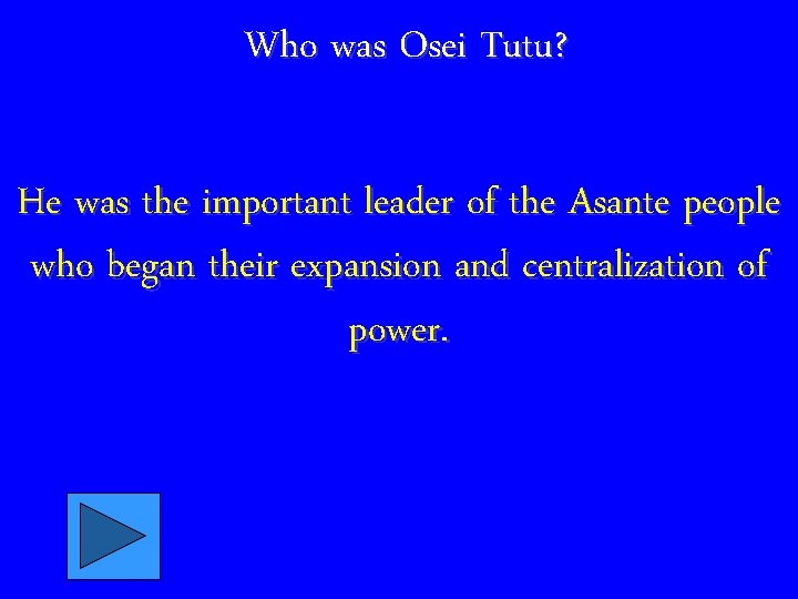 Who was Osei Tutu? He was the important leader of the Asante people who