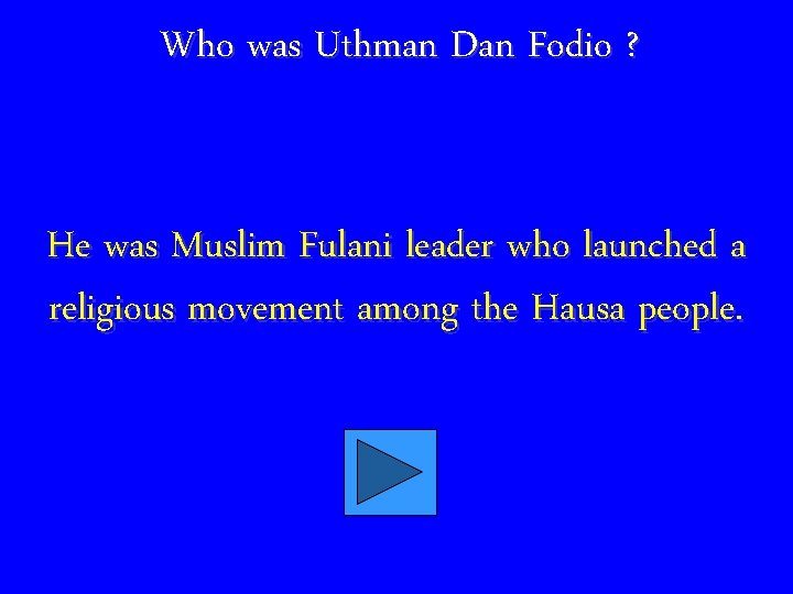 Who was Uthman Dan Fodio ? He was Muslim Fulani leader who launched a